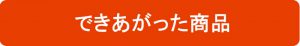 できあがった商品